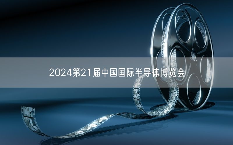 2024第21届中国国际半导体博览会